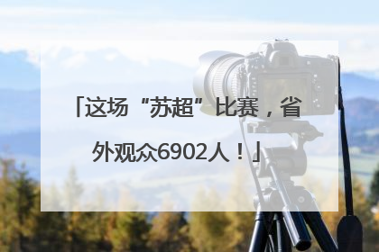 这场“苏超”比赛，省外观众6902人！
