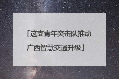 这支青年突击队推动广西智慧交通升级