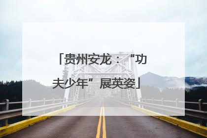 贵州安龙：“功夫少年”展英姿