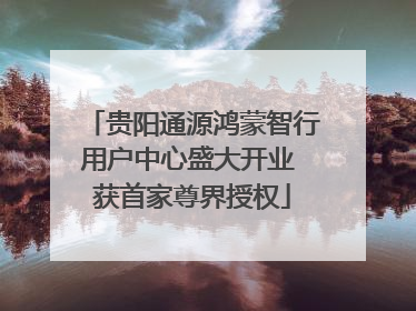 贵阳通源鸿蒙智行用户中心盛大开业 获首家尊界授权