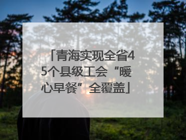青海实现全省45个县级工会“暖心早餐”全覆盖