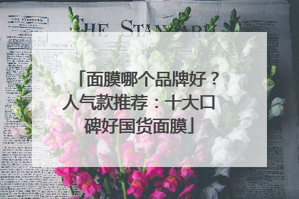面膜哪个品牌好？人气款推荐：十大口碑好国货面膜