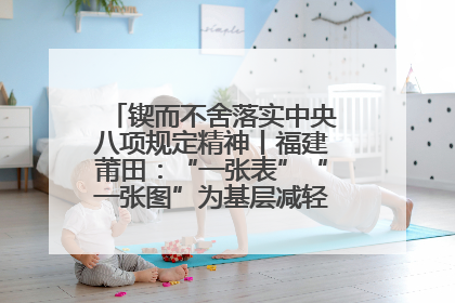 锲而不舍落实中央八项规定精神丨福建莆田：“一张表”“一张图”为基层减轻“数字负担”
