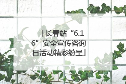 长春站“6.16”安全宣传咨询日活动精彩纷呈