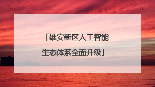 雄安新区人工智能生态体系全面升级