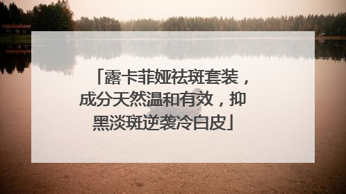 露卡菲娅祛斑套装，成分天然温和有效，抑黑淡斑逆袭冷白皮