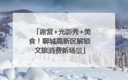 露营+光影秀+美食！聊城高新区解锁文旅消费新场景