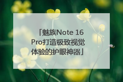 魅族Note 16 Pro打造极致视觉体验的护眼神器