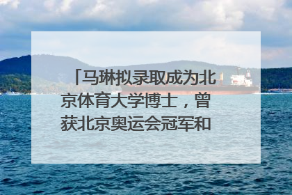 马琳拟录取成为北京体育大学博士，曾获北京奥运会冠军和4次世界杯冠军，张继科：他是神