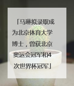 马琳拟录取成为北京体育大学博士，曾获北京奥运会冠军和4次世界杯冠军