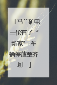 马兰矿电三轮有了“新家” 车辆停放整齐划一