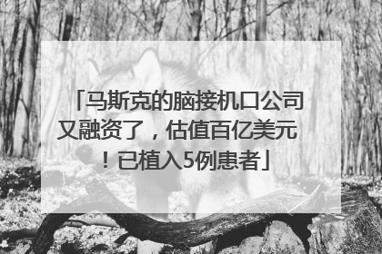 马斯克的脑接机口公司又融资了，估值百亿美元！已植入5例患者