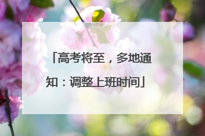 高考将至，多地通知：调整上班时间