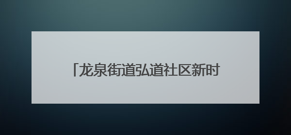龙泉街道弘道社区新时代文明实践站开展微课堂“反诈在行动 守护你的钱袋子”反诈宣讲活动
