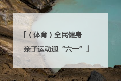 （体育）全民健身——亲子运动迎“六一”