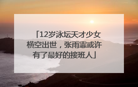 12岁泳坛天才少女横空出世，张雨霏或许有了最好的接班人