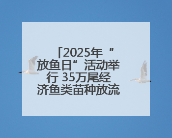 2025年“放鱼日”活动举行 35万尾经济鱼类苗种放流崇武外海域