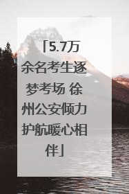 5.7万余名考生逐梦考场 徐州公安倾力护航暖心相伴