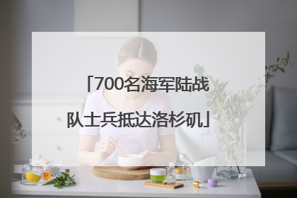 700名海军陆战队士兵抵达洛杉矶