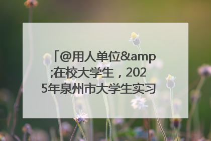 @用人单位&在校大学生,2025年泉州市大学生实习“扬帆计划”来啦!