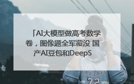AI大模型做高考数学卷，图像题全军覆没 国产AI豆包和DeepSeek均得分144
