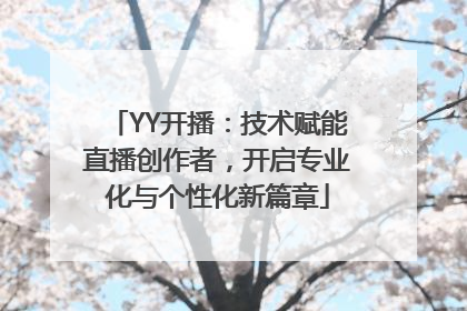 YY开播：技术赋能直播创作者，开启专业化与个性化新篇章